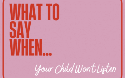 What To Say When…Your Child Won’t Listen